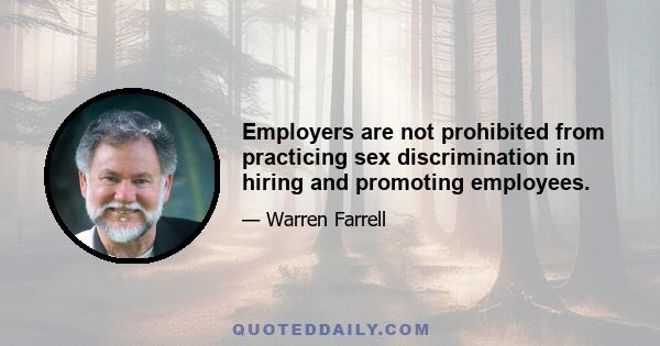 Employers are not prohibited from practicing sex discrimination in hiring and promoting employees.