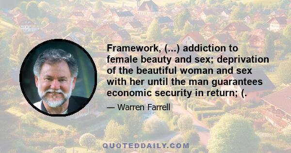 Framework, (...) addiction to female beauty and sex; deprivation of the beautiful woman and sex with her until the man guarantees economic security in return; (.