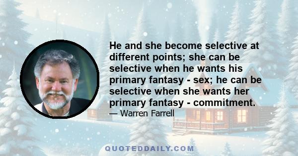 He and she become selective at different points; she can be selective when he wants his primary fantasy - sex; he can be selective when she wants her primary fantasy - commitment.