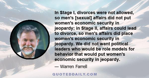 In Stage I, divorces were not allowed, so men's [sexual] affairs did not put women's economic security in jeopardy; in Stage II, affairs could lead to divorce, so men's affairs did place women's economic security in