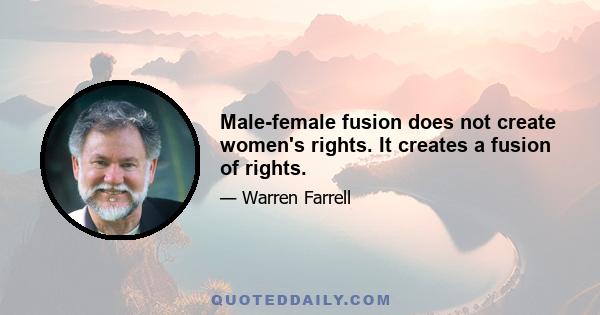 Male-female fusion does not create women's rights. It creates a fusion of rights.