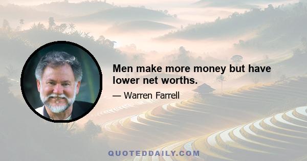 Men make more money but have lower net worths.