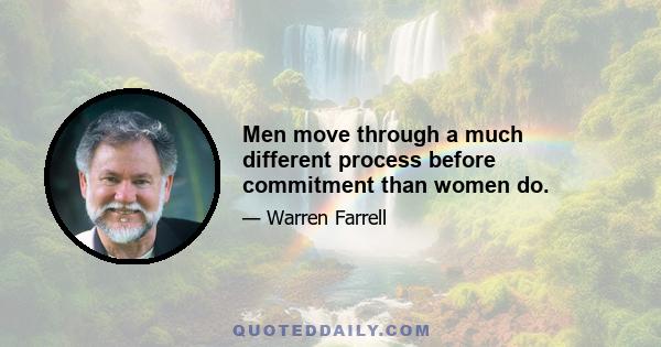 Men move through a much different process before commitment than women do.