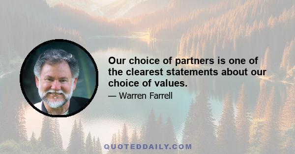 Our choice of partners is one of the clearest statements about our choice of values.