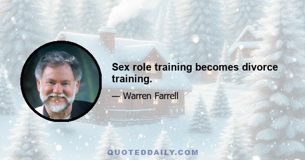 Sex role training becomes divorce training.