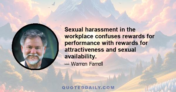 Sexual harassment in the workplace confuses rewards for performance with rewards for attractiveness and sexual availability.