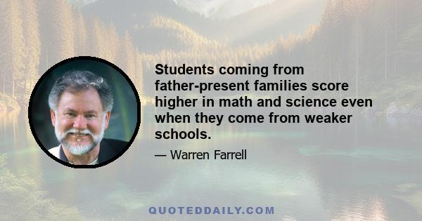 Students coming from father-present families score higher in math and science even when they come from weaker schools.