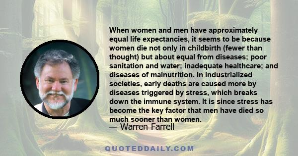 When women and men have approximately equal life expectancies, it seems to be because women die not only in childbirth (fewer than thought) but about equal from diseases; poor sanitation and water; inadequate