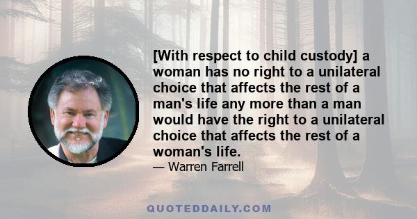 [With respect to child custody] a woman has no right to a unilateral choice that affects the rest of a man's life any more than a man would have the right to a unilateral choice that affects the rest of a woman's life.