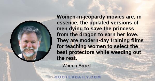 Women-in-jeopardy movies are, in essence, the updated versions of men dying to save the princess from the dragon to earn her love. They are modern-day training films for teaching women to select the best protectors