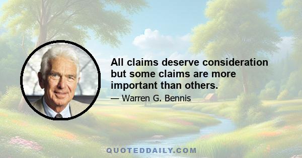 All claims deserve consideration but some claims are more important than others.