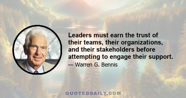 Leaders must earn the trust of their teams, their organizations, and their stakeholders before attempting to engage their support.