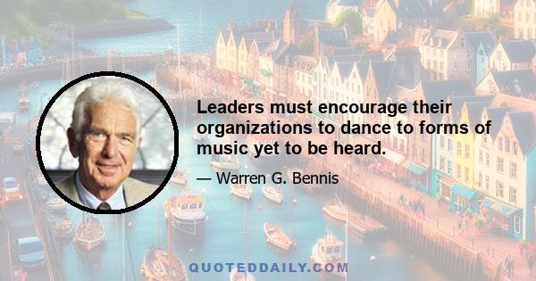 Leaders must encourage their organizations to dance to forms of music yet to be heard.