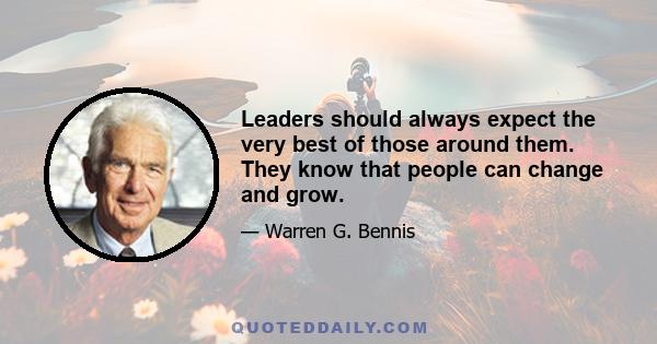 Leaders should always expect the very best of those around them. They know that people can change and grow.