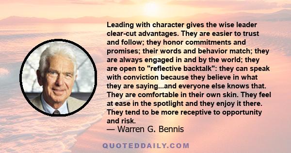 Leading with character gives the wise leader clear-cut advantages. They are easier to trust and follow; they honor commitments and promises; their words and behavior match; they are always engaged in and by the world;