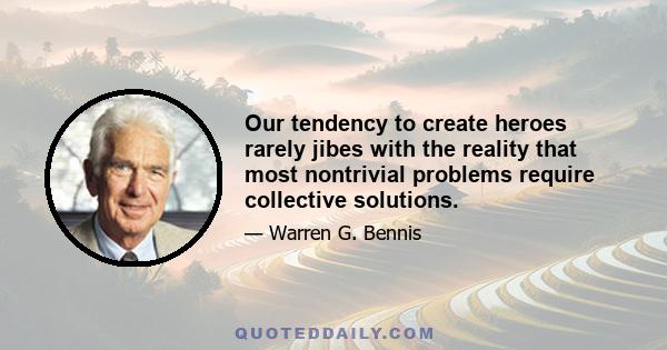 Our tendency to create heroes rarely jibes with the reality that most nontrivial problems require collective solutions.