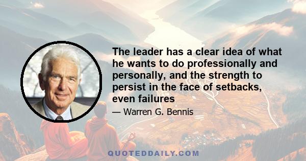 The leader has a clear idea of what he wants to do professionally and personally, and the strength to persist in the face of setbacks, even failures