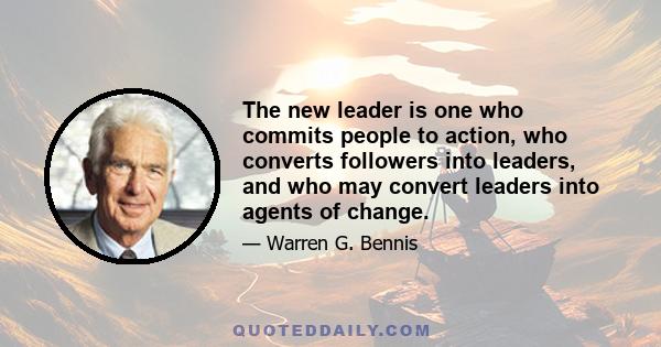 The new leader is one who commits people to action, who converts followers into leaders, and who may convert leaders into agents of change.