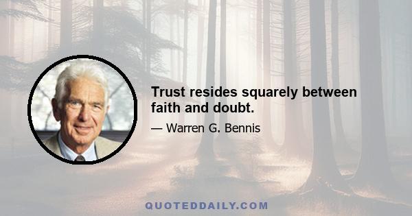 Trust resides squarely between faith and doubt.