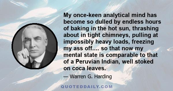 My once-keen analytical mind has become so dulled by endless hours of baking in the hot sun, thrashing about in tight chimneys, pulling at impossibly heavy loads, freezing my ass off.... so that now my mental state is