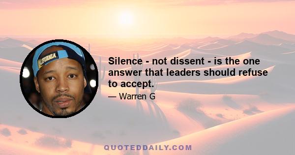 Silence - not dissent - is the one answer that leaders should refuse to accept.