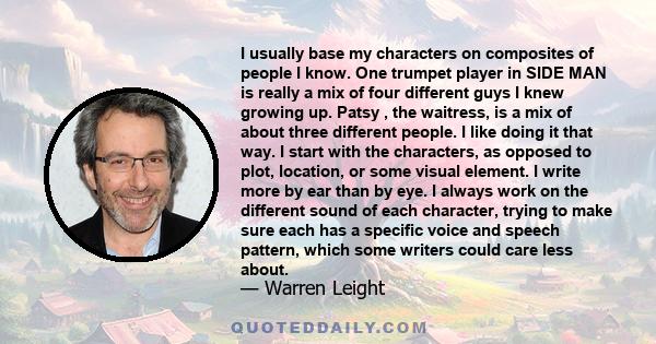 I usually base my characters on composites of people I know. One trumpet player in SIDE MAN is really a mix of four different guys I knew growing up. Patsy , the waitress, is a mix of about three different people. I