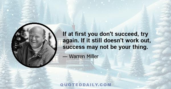 If at first you don't succeed, try again. If it still doesn't work out, success may not be your thing.