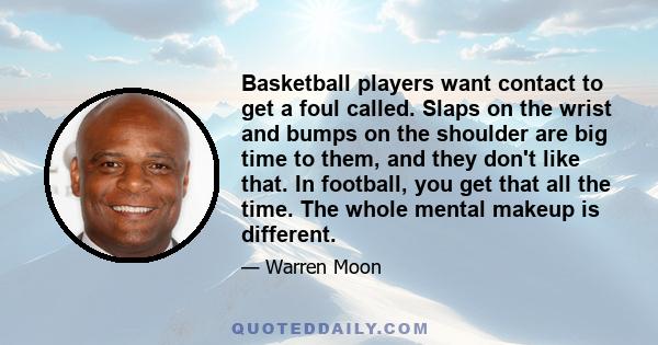 Basketball players want contact to get a foul called. Slaps on the wrist and bumps on the shoulder are big time to them, and they don't like that. In football, you get that all the time. The whole mental makeup is