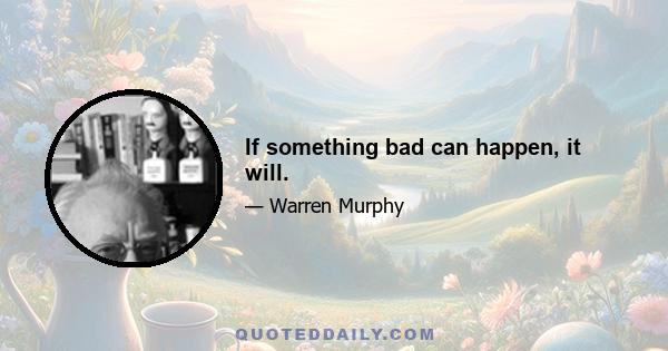 If something bad can happen, it will.