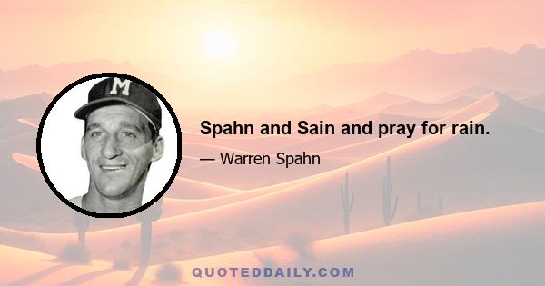 Spahn and Sain and pray for rain.