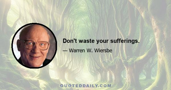 Don't waste your sufferings.