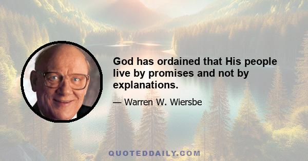 God has ordained that His people live by promises and not by explanations.