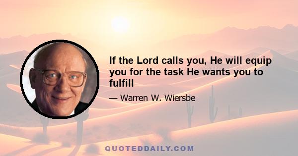 If the Lord calls you, He will equip you for the task He wants you to fulfill