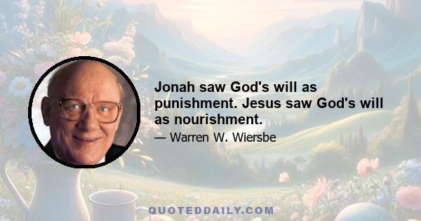 Jonah saw God's will as punishment. Jesus saw God's will as nourishment.