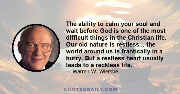 The ability to calm your soul and wait before God is one of the most difficult things in the Christian life. Our old nature is restless... the world around us is frantically in a hurry. But a restless heart usually