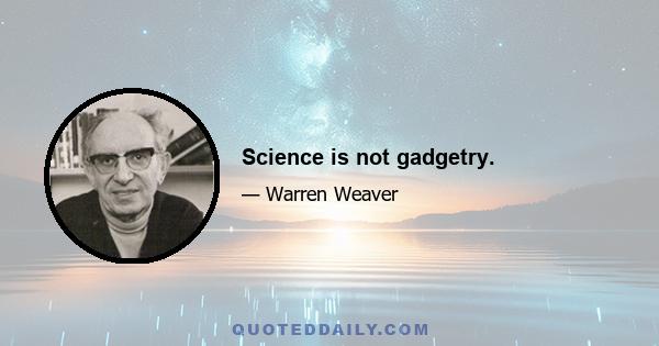 Science is not gadgetry.