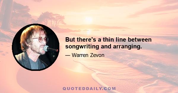 But there's a thin line between songwriting and arranging.