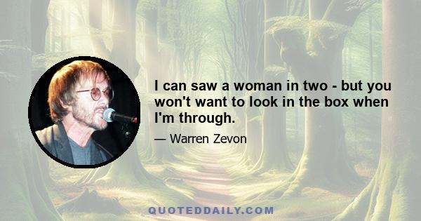 I can saw a woman in two - but you won't want to look in the box when I'm through.