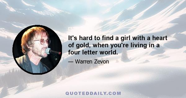 It's hard to find a girl with a heart of gold, when you're living in a four letter world.