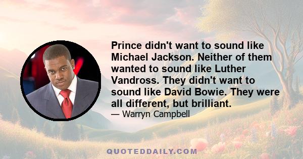 Prince didn't want to sound like Michael Jackson. Neither of them wanted to sound like Luther Vandross. They didn't want to sound like David Bowie. They were all different, but brilliant.