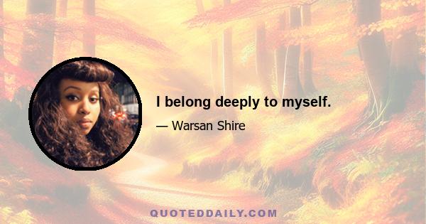 I belong deeply to myself.