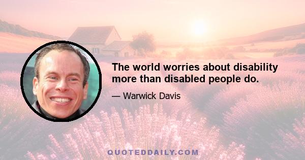 The world worries about disability more than disabled people do.