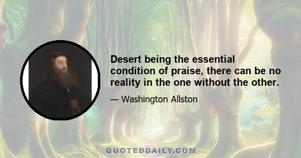 Desert being the essential condition of praise, there can be no reality in the one without the other.