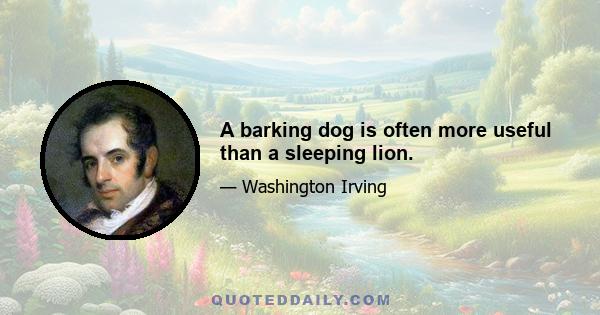 A barking dog is often more useful than a sleeping lion.