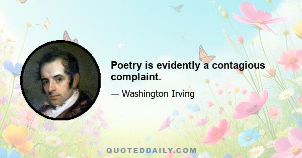 Poetry is evidently a contagious complaint.