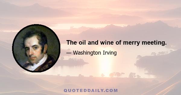 The oil and wine of merry meeting.