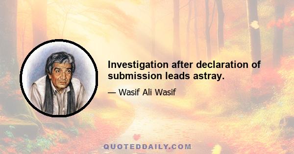 Investigation after declaration of submission leads astray.