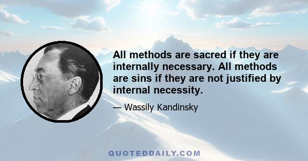 All methods are sacred if they are internally necessary. All methods are sins if they are not justified by internal necessity.