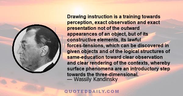 Drawing instruction is a training towards perception, exact observation and exact presentation not of the outward appearances of an object, but of its constructive elements, its lawful forces-tensions, which can be