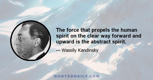 The force that propels the human spirit on the clear way forward and upward is the abstract spirit.